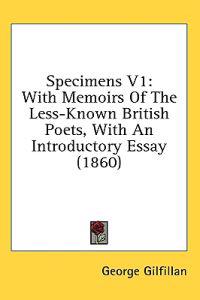 Specimens V1: With Memoirs Of The Less-Known British Poets, With An Introductory Essay (1860)