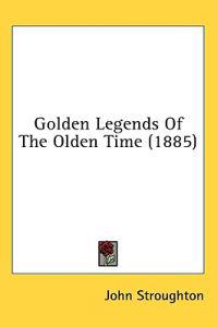 Golden Legends Of The Olden Time (1885)