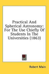 Practical And Spherical Astronomy: For The Use Chiefly Of Students In The Universities (1863)