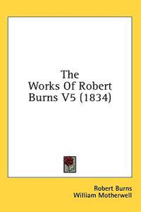 The Works Of Robert Burns V5 (1834)