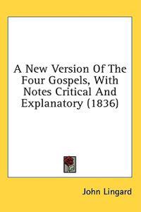 A New Version Of The Four Gospels, With Notes Critical And Explanatory (1836)
