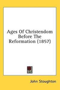 Ages Of Christendom Before The Reformation (1857)