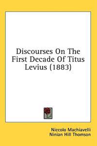Discourses On The First Decade Of Titus Levius (1883)
