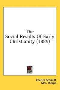 The Social Results Of Early Christianity (1885)