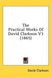 The Practical Works Of David Clarkson V3 (1865)