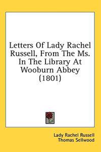 Letters Of Lady Rachel Russell, From The Ms. In The Library At Wooburn Abbey (1801)
