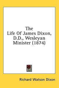 The Life Of James Dixon, D.D., Wesleyan Minister (1874)