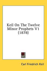 Keil On The Twelve Minor Prophets V1 (1878)