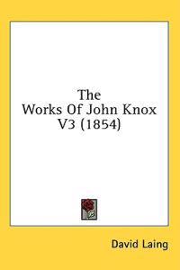 The Works Of John Knox V3 (1854)