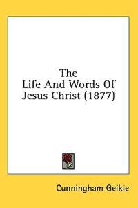 The Life And Words Of Jesus Christ (1877)