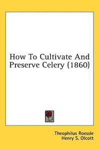 How To Cultivate And Preserve Celery (1860)