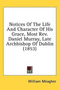 Notices Of The Life And Character Of His Grace, Most Rev. Daniel Murray, Late Archbishop Of Dublin (1853)