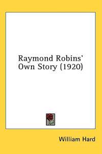 Raymond Robins' Own Story