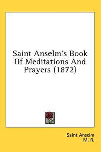 Saint Anselm's Book Of Meditations And Prayers (1872)