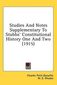 Studies and Notes Supplementary to Stubbs' Constitutional History One and Two
