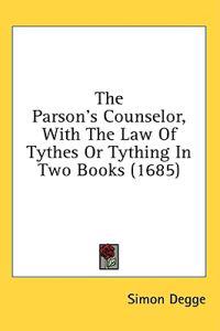 The Parson's Counselor, With The Law Of Tythes Or Tything In Two Books (1685)