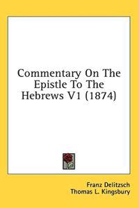 Commentary On The Epistle To The Hebrews V1 (1874)