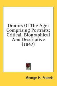 Orators Of The Age: Comprising Portraits; Critical, Biographical And Descriptive (1847)