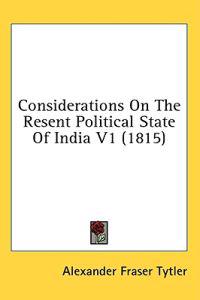 Considerations On The Resent Political State Of India V1 (1815)
