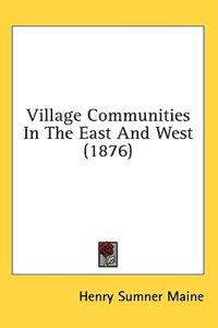 Village Communities In The East And West (1876)