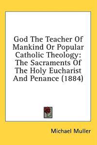 God The Teacher Of Mankind Or Popular Catholic Theology