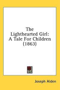 The Lighthearted Girl: A Tale For Children (1863)