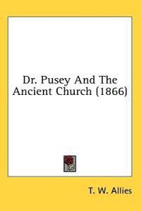 Dr. Pusey And The Ancient Church (1866)