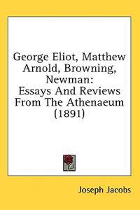 George Eliot, Matthew Arnold, Browning, Newman