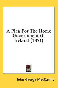 A Plea For The Home Government Of Ireland (1871)