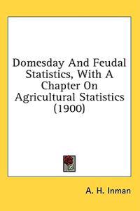 Domesday and Feudal Statistics, With a Chapter on Agricultural Statistics