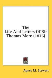 The Life And Letters Of Sir Thomas More (1876)