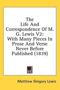 The Life And Correspondence Of M. G. Lewis V2: With Many Pieces In Prose And Verse Never Before Published (1839)