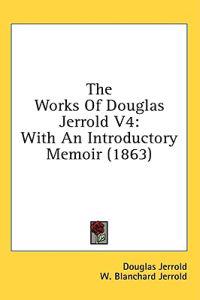 The Works Of Douglas Jerrold V4: With An Introductory Memoir (1863)