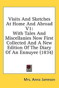 Visits And Sketches At Home And Abroad V1: With Tales And Miscellanies Now First Collected And A New Edition Of The Diary Of An Ennuyee (1834)