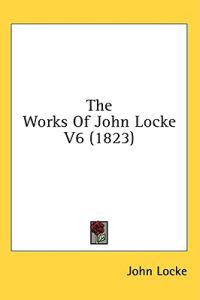 The Works Of John Locke V6 (1823)