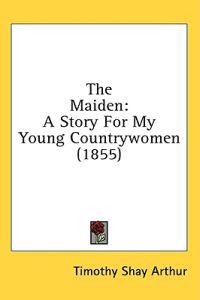 The Maiden: A Story For My Young Countrywomen (1855)