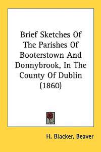 Brief Sketches Of The Parishes Of Booterstown And Donnybrook, In The County Of Dublin (1860)