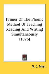 Primer Of The Phonic Method Of Teaching Reading And Writing Simultaneously (1875)