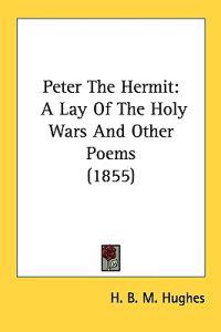 Peter The Hermit: A Lay Of The Holy Wars And Other Poems (1855)