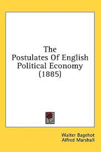 Bagehot, W: Postulates Of English Political Economy (1885)