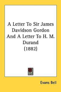 A Letter To Sir James Davidson Gordon And A Letter To H. M. Durand (1882)