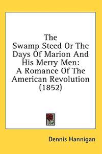 The Swamp Steed Or The Days Of Marion And His Merry Men: A Romance Of The American Revolution (1852)
