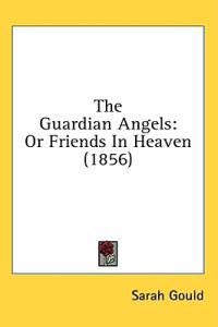 The Guardian Angels: Or Friends In Heaven (1856)