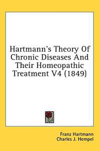 Hartmann's Theory Of Chronic Diseases And Their Homeopathic Treatment V4 (1849)