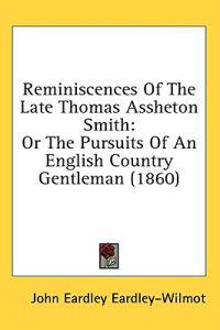 Reminiscences Of The Late Thomas Assheton Smith: Or The Pursuits Of An English Country Gentleman (1860)