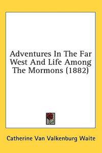 Adventures In The Far West And Life Among The Mormons (1882)