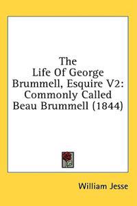 The Life Of George Brummell, Esquire V2: Commonly Called Beau Brummell (1844)
