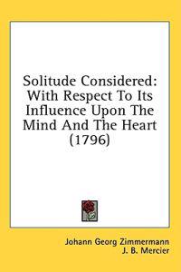 Solitude Considered: With Respect To Its Influence Upon The Mind And The Heart (1796)