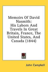 Memoirs Of David Nasmith: His Labors And Travels In Great Britain, France, The United States, And Canada (1844)
