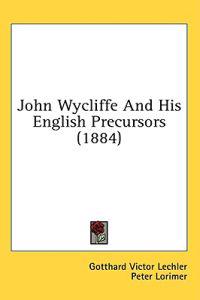 John Wycliffe And His English Precursors (1884)